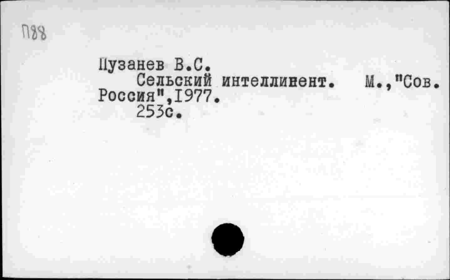 ﻿ш
Пузанев В.С.
Сельский интеллинент.
Россия",1977.
253с.
М.,”Сов.